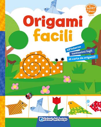 Origami facili. Ediz. illustrata  - Libro Edizioni del Borgo 2015, Piccole mani | Libraccio.it