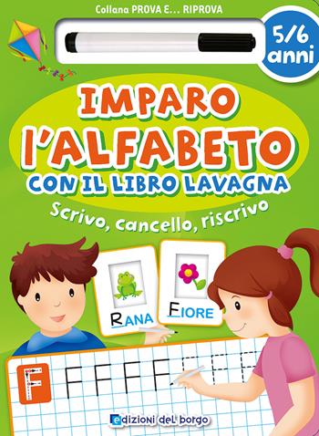 Imparo l'alfabeto con il libro lavagna. Scrivo, cancello, riscrivo. 5-6 anni. Ediz. illustrata. Con gadget  - Libro Edizioni del Borgo 2015, Prova e riprova | Libraccio.it
