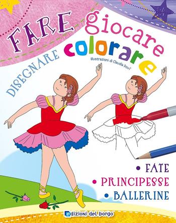 Fare giocare fate principesse ballerine  - Libro Edizioni del Borgo 2017, Gioco e imparo | Libraccio.it