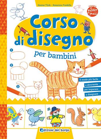 Corso di disegno per bambini - Hanne Turk, Rosanna Pradella, Norbert Landa - Libro Edizioni del Borgo 2015, Piccole mani | Libraccio.it