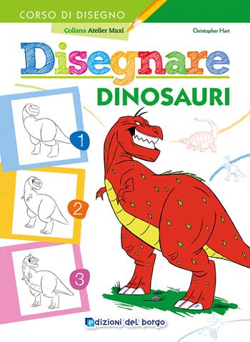 Disegnare dinosauri - Christopher Hart - Libro Edizioni del Borgo 2015, Atelier Maxi | Libraccio.it