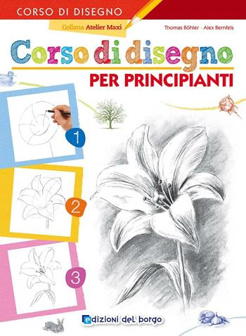 Corso di disegno per principianti - Thomas Böhler, Alex Bernfels - Libro Edizioni del Borgo 2016, Atelier Maxi | Libraccio.it