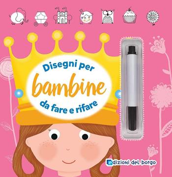 Disegni per bambine da fare e rifare. Ediz. illustrata. Con gadget  - Libro Edizioni del Borgo 2016, Imparo a disegnare | Libraccio.it