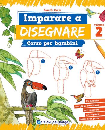 Imparare a disegnare. Corso per bambini. Vol. 2 - Rosa Maria Curto - Libro Edizioni del Borgo 2017, Piccole mani | Libraccio.it