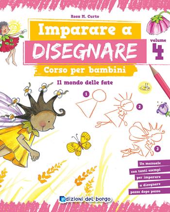 Imparare a disegnare. Corso per bambini. Vol. 4: Il mondo delle fate - Rosa Maria Curto - Libro Edizioni del Borgo 2017 | Libraccio.it