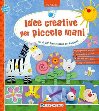 Idee creative per piccole mani. Più di 300 idee creative per bambini! - Pia Pedevilla - Libro Edizioni del Borgo 2016, Piccole mani | Libraccio.it