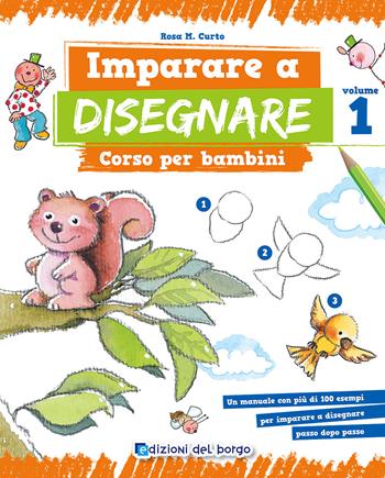 Imparare a disegnare. Corso per bambini. Vol. 1 - Rosa Maria Curto - Libro Edizioni del Borgo 2017, Piccole mani | Libraccio.it