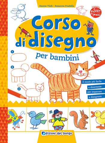 Corso di disegno per bambini - Hanne Turk, Rosanna Pradella, Norbert Landa - Libro Edizioni del Borgo 2017, Piccole mani | Libraccio.it