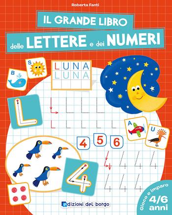 Il grande libro delle lettere e dei numeri. 4-6 anni - Roberta Fanti - Libro Edizioni del Borgo 2017, Gioco e imparo | Libraccio.it
