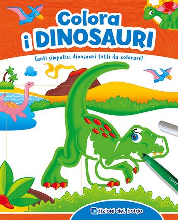 Colora i dinosauri. Con scatola con 6 pennarelli - Ilaria Ambrosini - Libro Edizioni del Borgo 2017, Gioco e imparo | Libraccio.it