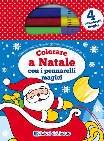 Colorare a Natale con i pennarelli magici. Con tre pennarelli colorati e un pennarello magico  - Libro Edizioni del Borgo 2017, Gioco e imparo | Libraccio.it