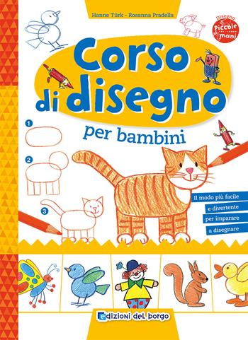 Corso di disegno per bambini - Hanne Turk, Rosanna Pradella, Norbert Landa - Libro Edizioni del Borgo 2018, Piccole mani | Libraccio.it