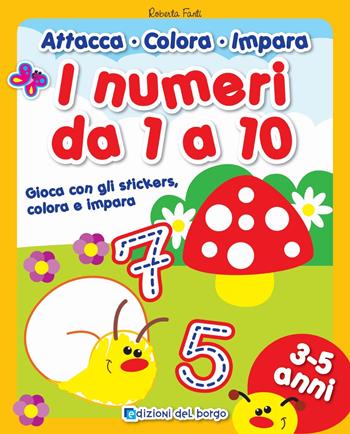 I numeri da 1 a 10. Gioca con gli stickers, colora e impara. Con adesivi - Roberta Fanti - Libro Edizioni del Borgo 2018, Attacca colora impara | Libraccio.it