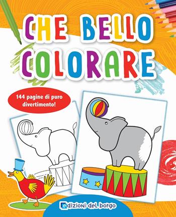 Che bello colorare  - Libro Edizioni del Borgo 2018, Gioco e imparo | Libraccio.it