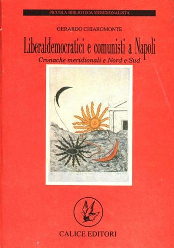 Liberaldemocratici e comunisti a Napoli. Cronache meridionali e Nord e Sud - Gerardo Chiaromonte - Libro Calice 1993, Piccola biblioteca meridionalista | Libraccio.it