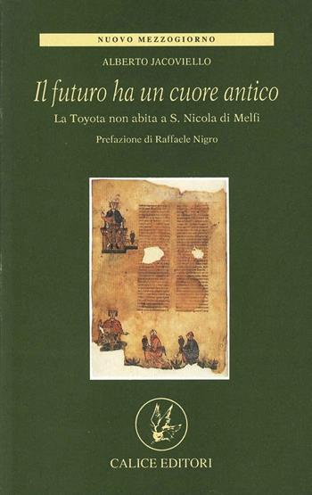 Il futuro ha un cuore antico. La Toyota non abita a S. Nicola di Melfi - Alberto Iacoviello - Libro Calice 1998, Nuovo Mezzogiorno | Libraccio.it