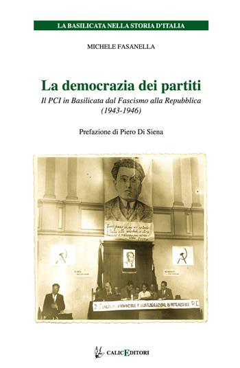 La democrazia dei partiti. Il PCI in Basilicata dal Fascismo alla Repubblica (1943-1946) - Michele Fasanella - Libro Calice 2016 | Libraccio.it