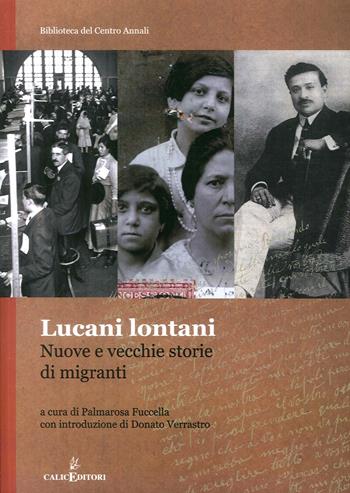 Lucani lontani. Vecchie e nuove storie di migranti  - Libro Calice 2017, Biblioteca del Centro annali | Libraccio.it