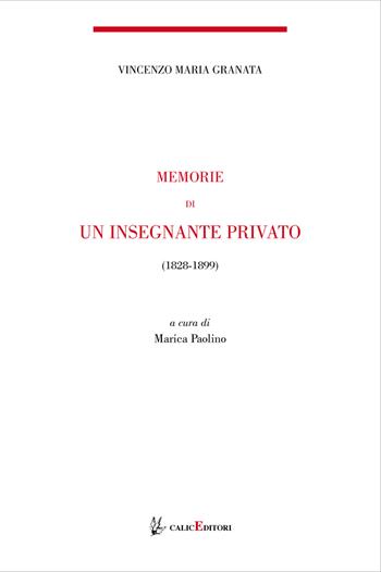 Memorie di un insegnante privato. 1844-1899 - Vincenzo Maria Granata - Libro Calice 2017, I libri della memoria | Libraccio.it