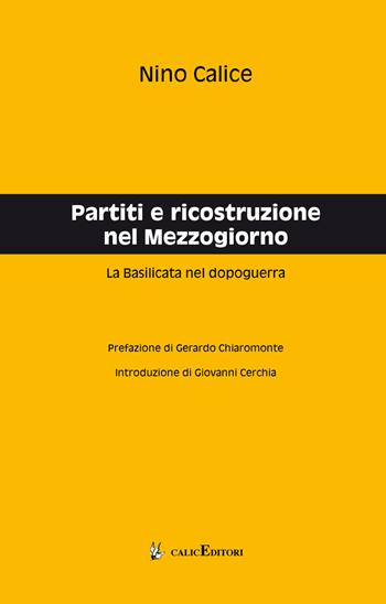Partiti e ricostruzione nel Mezzogiorno. La Basilicata nel dopoguerra - Nino Calice - Libro Calice 2017 | Libraccio.it