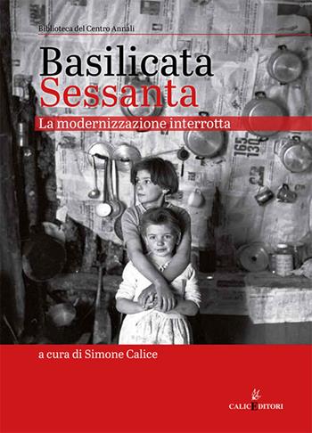 Basilicata Sessanta. La modernizzazione interrotta  - Libro Calice 2019, Biblioteca del Centro annali | Libraccio.it