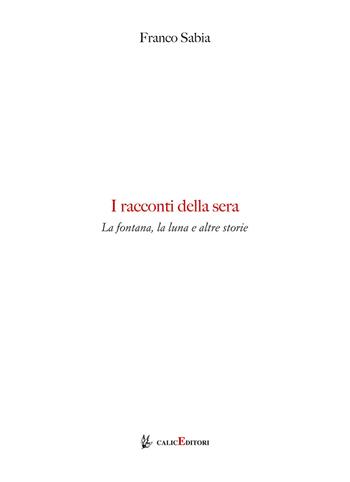 I racconti della sera. La fontana, la luna e altre storie - Franco Sabia - Libro Calice 2020, Altri titoli | Libraccio.it