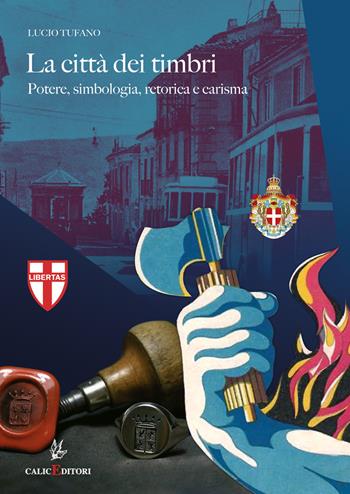 La città dei timbri. Potere, simbologia, retorica e carisma - Lucio Tufano - Libro Calice 2020, I libri della memoria | Libraccio.it