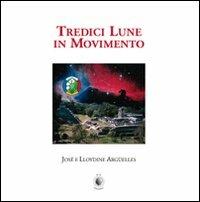 Tredici lune in movimento - José Argüelles, Lloydine Argüelles - Libro Wip Edizioni 2000 | Libraccio.it