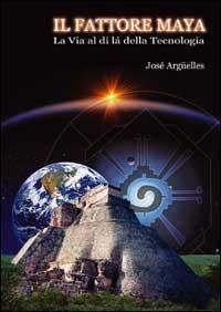 Il fattore maya. La via al di là della tecnologia - José Argüelles - Libro Wip Edizioni 1999 | Libraccio.it