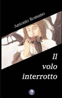 Il volo interrotto - Antonio Romano - Libro Wip Edizioni 2003 | Libraccio.it