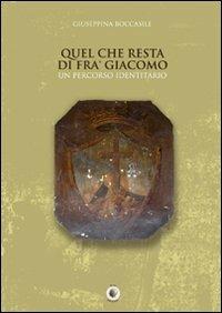 Quel che resta di fra' Giacomo. Un percorso identitario. Ediz. illustrata - Giuseppina Boccasile - Libro Wip Edizioni 2007 | Libraccio.it