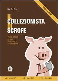 Il collezionista di scrofe. Volevo scrivere un libro giallo e mi è uscito un marrone - Gigi Del Core - Libro Wip Edizioni 2006, Gli introvabili | Libraccio.it