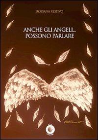 Anche gli angeli... possono parlare - Rossana Restivo - Libro Wip Edizioni 2007 | Libraccio.it