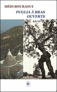Puglia à bras ouverts - Hédi Bouraoui - Libro Wip Edizioni 2008, Al di là del Mediterraneo | Libraccio.it