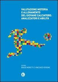 Valutazione motoria e allenamento del giovane calciatore. Analizzatori e abilità - Biagio Moretti, Vincenzo Vergine - Libro Wip Edizioni 2010 | Libraccio.it