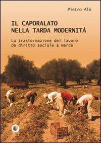 Il caporalato nella tarda modernità - Pietro Alò - Libro Wip Edizioni 2010 | Libraccio.it