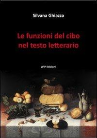 Le funzioni del cibo nel testo letterario - Silvana Ghiazza - Libro Wip Edizioni 2011 | Libraccio.it