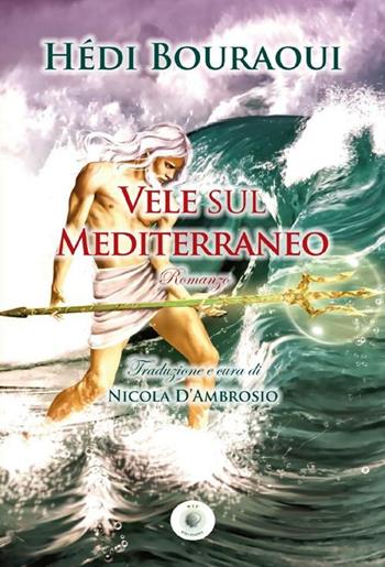 Vele sul Mediterraneo - Hédi Bouraoui - Libro Wip Edizioni 2012, Al di là del Mediterraneo | Libraccio.it
