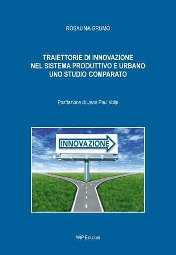Traiettorie di innovazione nel sistema produttivo e urbano. Uno studio comparato - Rosalina Grumo - Libro Wip Edizioni 2012 | Libraccio.it
