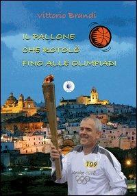 Il pallone che rotolò fino alle Olimpiadi - Vittorio Brandi - Libro Wip Edizioni 2013 | Libraccio.it
