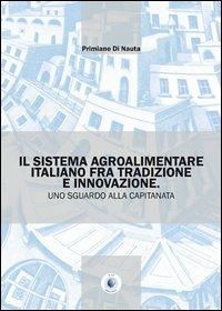 Il sistema agroalimentare italiano fra tradizione e innovazione. Uno sguardo alla Capitanata - Primiano Di Nauta - Libro Wip Edizioni 2013 | Libraccio.it