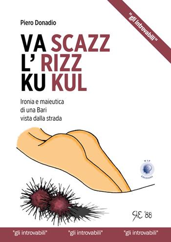 Va scazz l'rizz ku kul. Ironia e maieutica di una Bari vista dalla strada - Piero Donadio - Libro Wip Edizioni 2014 | Libraccio.it