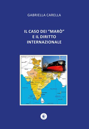 Il caso dei «Marò» e il diritto internazionale - Gabriella Carella - Libro Wip Edizioni 2013 | Libraccio.it