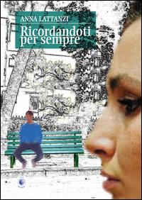 Ricordandoti per sempre - Anna Lattanzi - Libro Wip Edizioni 2015 | Libraccio.it