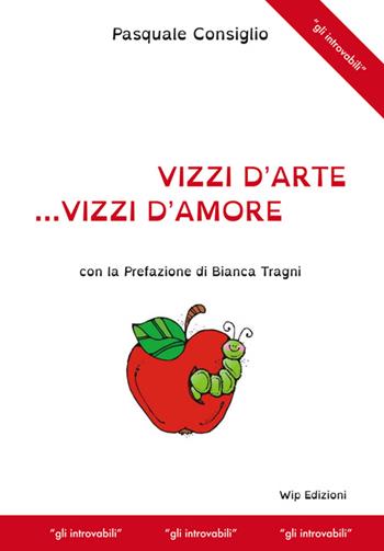 Vizzi d'arte... vizzi d'amore - Pasquale Consiglio - Libro Wip Edizioni 2015, Gli introvabili | Libraccio.it