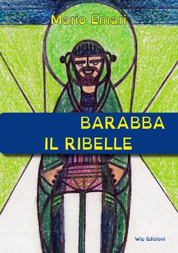 Barabba il ribelle - Mario Emari - Libro Wip Edizioni 2015 | Libraccio.it