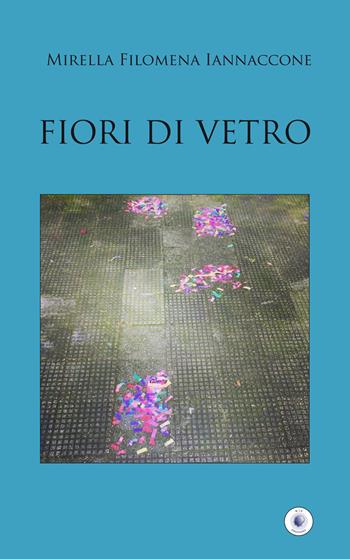 Fiori di vetro - Mirella Filomena Iannaccone - Libro Wip Edizioni 2015, SpazioTempo | Libraccio.it