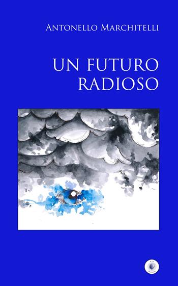 Un futuro radioso - Antonello Marchitelli - Libro Wip Edizioni 2015, SpazioTempo | Libraccio.it