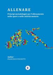 Allenare. Principi metodologici per l'allenamento nello sport e nelle attività motorie