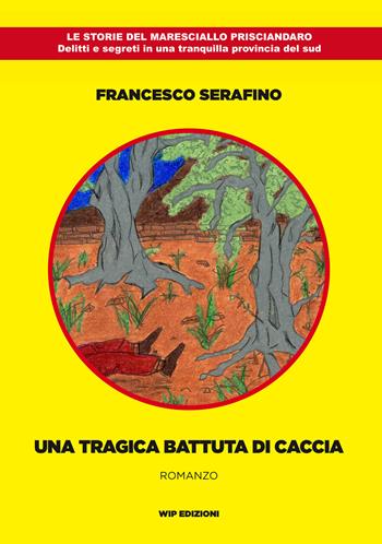Una tragica battuta di caccia - Francesco Serafino - Libro Wip Edizioni 2016 | Libraccio.it